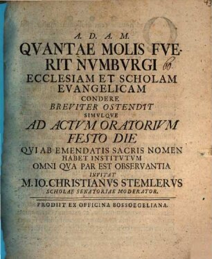 Qvantae molis fverit, Nvmbvrgi ecclesiam et scholam evangelicam condere, breviter ostendit ...