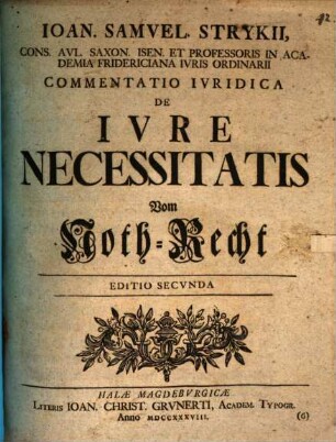 Ioan. Samvel Strykii, Cons. Avl. Saxon. Isen. Et Professoris In Academia Fridericiana Ivris Ordinarii Commentatio Ivridica De Ivre Necessitatis Vom Noth-Recht