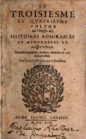 Thresor D'Histoires Admirables Et Memorables de nostre temps : Recueillies de plusieurs Autheurs, Memoires, & Auis de diuers endroits, 3/4