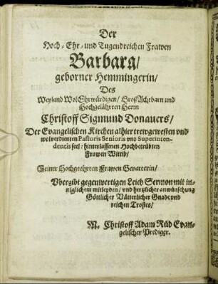 Der Hoch-Ehr- und Tugendreichen Frawen Barbara/ geborner Hemmingerin/ [...] Herrn Christoff Sigmund Donauers/ [...]