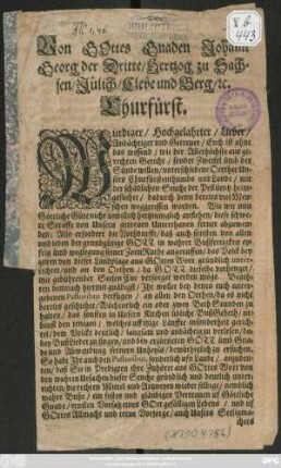 Von Gottes Gnaden Johann Georg der Dritte/ Hertzog zu Sachsen ... Churfürst Würdiger/ Hochgelahrte/ Lieber/ Andächtiger und Getreuer/ Euch ist ohne das wissend/ wie der Allerhöchste aus gerechten Gericht/ sonder Zweifel ümb der Sünde willen/ unterschiedene Oerther Unsers Churfürstenthumbs und Lande/ mit schädlichen Seuche der Pestilentz heimgesuchert ... Also erfordert die Nothdurfft/ daß ... der grundgütige Gott in wahrer Bußfertigkeit eyfrig ... angeruffen ... werden möge ... : [Datum Meißen den 6ten Septembr. Anno 1680. Dem ... Herrn Paul Philipp Röbern... Superintendenten zu Freyberg ...]
