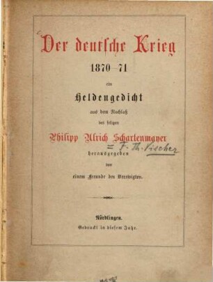 Der deutsche Krieg 1870-71 : Ein Heldengedicht aus dem Nachlaß des seligen Philipp Ulrich Schartenmayer