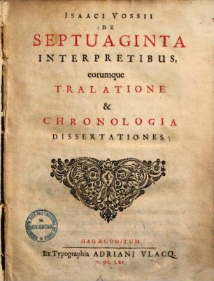 Isaaci Vossii De Septuaginta Interpretibus, eorumque Tralatione & Chronologia Dissertationes