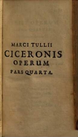 Marci Tullii Ciceronis Opera Quae Extant Omnia : ex Mss. codicibus emendata, Pars Quarta. [Orationum Tomus II]