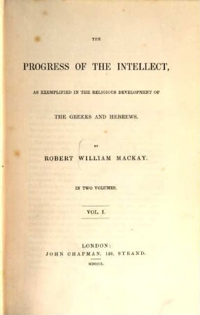 The Progress of the Intellect, as exemplified in the religious development of the Greeks and Hebrews, 1
