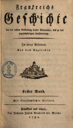 Frankreichs Geschichte : von der ersten Gründung dieser Monarchie bis zur gegenwärtigen Umänderung ; in drey Bänden ; nach dem Englischen, 1