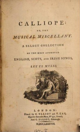 CALLIOPE: OR, THE MUSICAL MISCELLANY. A SELECT COLLECTION OF THE MOST APPROVED ENGLISH, SCOTS, AND IRISH SONGS, SET TO MUSIC