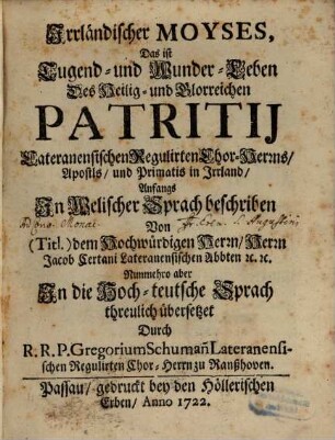 Irrländischer Moyses, Das ist Tugend- und Wunder-Leben Des Heilig- und Glorreichen Patritj Lateranensischen Regulirten Chor-Herrns, Apostls, und Primatis in Irrland