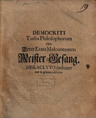Democriti Turba Philosophorum Oder Derer Etats Malcontenten Meister-Gesang : Heraclyto dediciret und in geheim publiciret