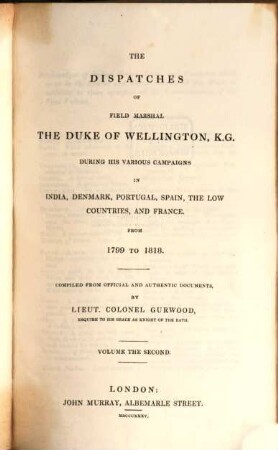 The dispatches of Field Marshal the Duke of Wellington, K. G. during his various campaigns in India, Denmark, Portugal, Spain, the Low Countries and France from 1799 to 1818. 2