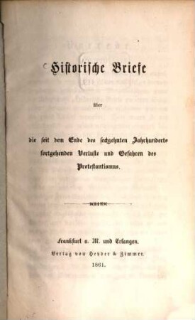 Historische Briefe über die seit dem Ende des 16. Jahrhunderts fortgehenden Verluste und Gefahren des Protestantismus : (Diese Briefe sind ein verwehrter Abdruck der "Historischen Briefe an einer Sorglosen", welche in H. Gelzers Protestantischen Monatsblättern zuerst erschienen sind.)