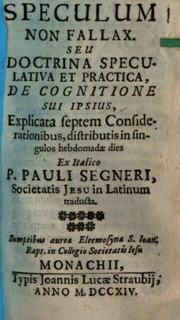 Speculum Non Fallax. Seu Doctrina Speculativa Et Practica De Cognitione Sui Ipsius : Explicata Septem Considerationibus, Distributis In Singulos Hebdomae Dies