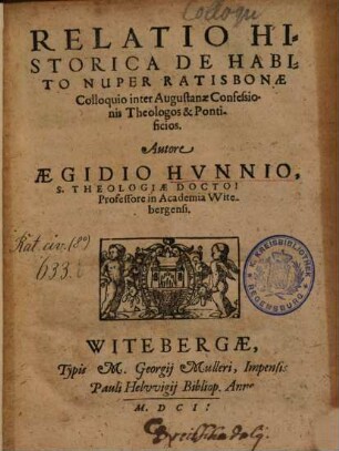 Relatio historica de habito nuper Ratisbonae colloquio inter Augustanae confessionis theologos et pontificios