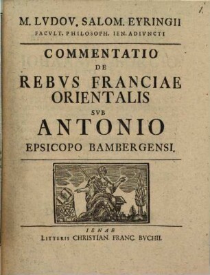 M. Ludov. Salom. Eyringii Facult. Philosoph. Ien. Adiuncti Commentatio De Rebus Franciae Orientalis Sub Antonio Episcopo Bambergensi