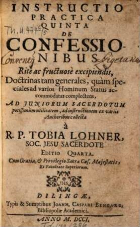 Instructio practica ..., 5. De confessionibus rite ac fructuose excipiendis ... - Ed. 4. - 1701. - 211 S.