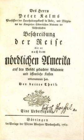 Des Herren Peter Kalms Professors der Haushaltungskunst in Aobo und Mitgliedes der königlichen schwedischen Akademie der Wissenschaften Beschreibung der Reise die er nach dem nördlichen Amerika auf den Befehl gedachter Akademie und öffentliche Kosten unternommen hat : eine Uebersetzung, 3