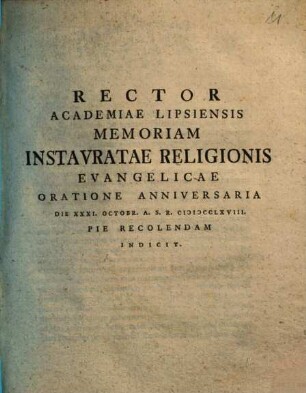 Rector Academiae Lipsiensis Memoriam Instauratae Religionis Evangelicae Oratione Anniversaria Die XXXI. Octobr. A.S.R. MDCCLXVIII Pie Recolendam Indicit