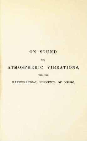 On sound and atmospheric vibrations, with the mathematical elements of music