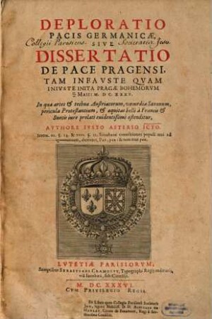 Deploratio pacis Germanicae, sive dissertatio de pace Pragensi, tam infauste quam iniuste inita Pragae Bohemorum 30/20 Maii MDCXXXV : in qua artes & technae austriacorum, voecordia Saxonum ... ostenditur