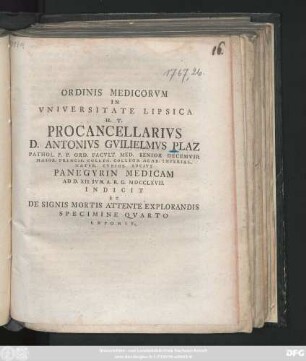 Ordinis Medicorvm In Vniversitate Lipsica H. T. Procancellarivs D. Antonivs Gvilielmvs Plaz Pathol. P. P. Ord. Facvlt. Med. Senior Decemvir Maior. Princip. Colleg. Collega Acad. Imperial. Natvr. Cvrios. Socivs Panegyrin Medicam Ad D. XII. Ivn. A. R. G. MDCCLXVII. Indicit Et De Signis Mortis Attente Explorandis Specimine Qvarto Exponit