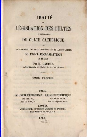 Traité de la législation des cultes, et spécialement du culte catholique, ou de l'origine, du développement et de l'état actuel du droit ecclésiastique en France, 1