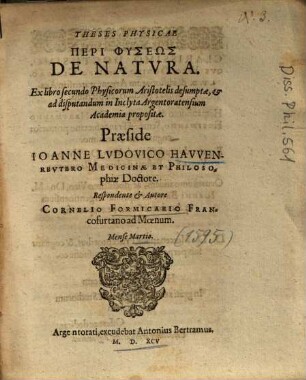 Theses Physicae Peri Physeōs De Natvra [Natura] : Ex libro secundo Physicorum Aristotelis desumptae, et ad disputandum in Inclyta Argentoratensium Academia propositae