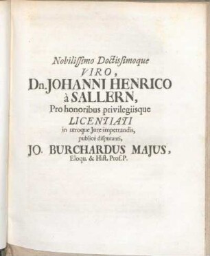 Nobilissimo Doctissimoque Viro, Dn. Johanni Henrico à Sallern, Pro honoribus privilegiisque Licentiati in utroque impetrandis, publice disputanti, Jo. Burchardus Majus ...