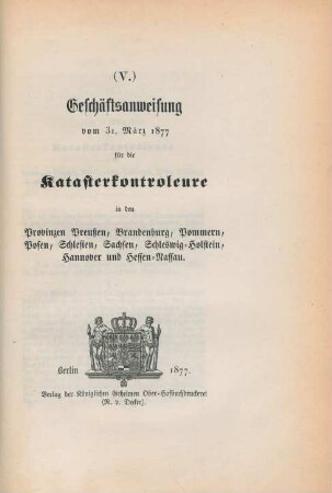 (V.) Geschäftsanweisung vom 31. März 1877 für die Katasterkontroleure in den Provinzen Preußen, Brandenburg, Pommern, Posen, Schlesien, Sachsen, Schleswig-Holstein, Hannover und Hessen-Nassau