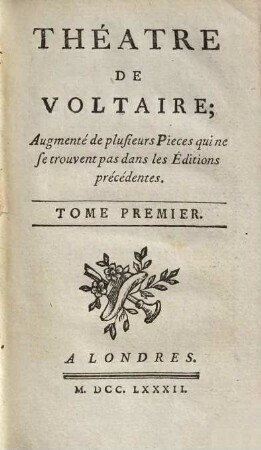 Théâtre De Voltaire : Augmenté de plusieurs Pieces qui ne se trouvent pas dans les Éditions précédentes, 1