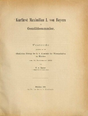 Kurfürst Maximilian I. von Bayern als Gemäldesammler : Festrede gehalten in der öffentlichen Sitzung der k. b. Akademie der Wissenschaften zu München am 15. November 1892