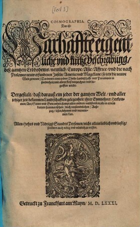 Cosmographia Das ist: Warhaffte eigentliche vnd kurtze Beschreibung, deß gantzen Erdbodems, nemlich, Europe, Asie, Affrice, vnd die nach Ptolomeo neuw erfundenen Inseln, Americe vnd Magellane .. .