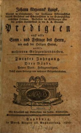 Johann Nepomuk Langs, Pfarrers in Ottersweyer, des berühmten Viktorienstiftes daselbst Vorstehers und Schulaufsehers in der Erzherzog-österreichischen Ortenau, Verfassers der Erklärung über den großen Katechismus in den K. K. Staaten, Predigten auf alle Sonn- und Festtage des Herrn, seiner göttlichen Mutter, wie auch der Heiligen Gottes, die noch gefeyert werden : nebst mehreren Gelegenheitsreden, 2,3. Festtagspredigten : nebst einem Anhange von mehreren Gelegenheitsreden