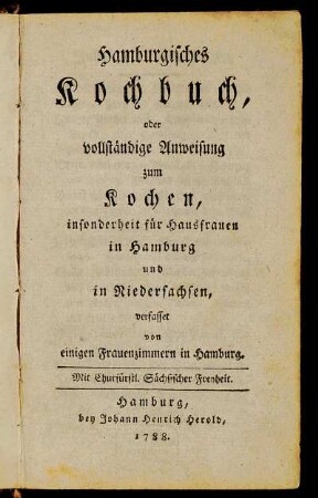 Hamburgisches Kochbuch, oder vollständige Anweisung zum Kochen : insonderheit für Hausfrauen in Hamburg und in Niedersachsen