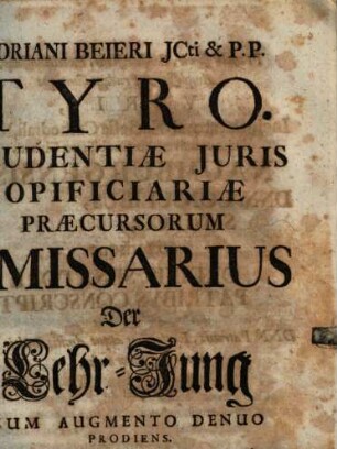 Adriani Beieri JCti & P.P. Tyro. Prudentiæ Juris Opificiariæ Præcursorum Emissarius : = Der Lehr-Jung