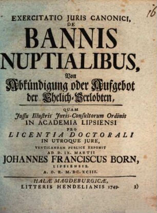 Exercitatio Juris Canonici, De Bannis Nuptialibus : = Von Abkündigung oder Aufgebot der Ehelich-Verlobten
