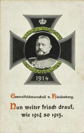 Generalfeldmarschall v. Hindenburg. Nun weiter frisch drauf, wie 1914 so 1915.