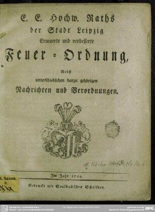 E. E. Hochw. Raths der Stadt Leipzig Erneuerte und verbesserte Feuer-Ordnung : Nebst unterschiedlichen darzu gehörigen Nachrichten und Verordnungen