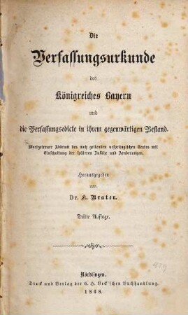 Die Verfassungsurkunde des Königreiches Bayern und die Verfassungsedicte in ihrem gegenwärtigen Bestand : wortgetreuer Abdruck des noch geltenden ursprünglichen Textes mit Einschaltung der späteren Zusätze und Aenderungen