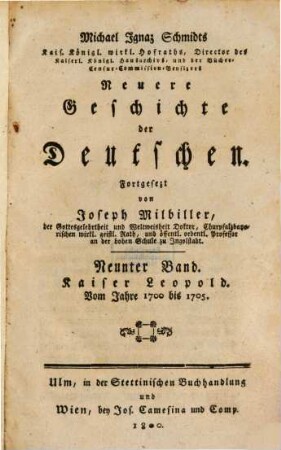 Michael Ignaz Schmidts Kais. Königl. wirkl. Hofraths, Directors des Kaiserl. Königl. Hausarchivs und der Bücher-Censur-Commission-Beysizers Neuere Geschichte der Deutschen, 9. Kaiser Leopold : Vom Jahre 1700 bis 1705.