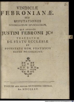 Vindiciae febronianae, seu refutationes nonnullorum opusculorum, quae adversus Justini Febronii ICti tractatum De statu ecclesiae et potestate Rom. pontificis nuper prodierunt