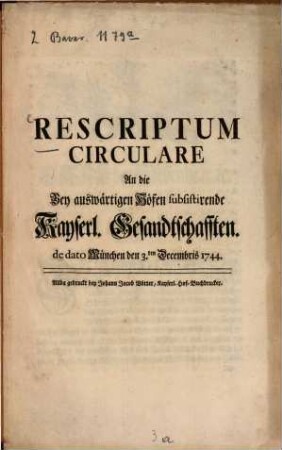 Rescriptum Circulare An die Bey auswärtigen Höfen subsistirende Kayserl. Gesandtschafften : de dato München den 3.ten Decembris 1744.