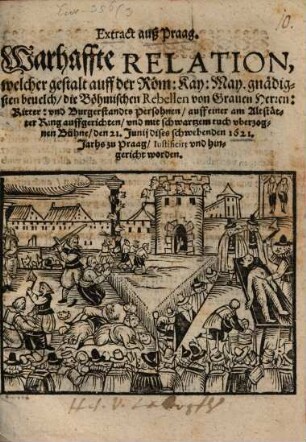 Extract auß Praag Warhaffte relation, welchergestalt ... die böhmischen Rebellen ... den 21. Jun. 1621 zu Prag iustificirt und hingericht worden