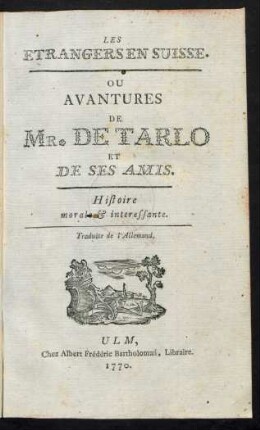 Les Etrangers En Suisse. Ou Avantures De Mr. De Tarlo Et De Ses Amis : Histoire morale et interessante. Traduite de l'Allemand
