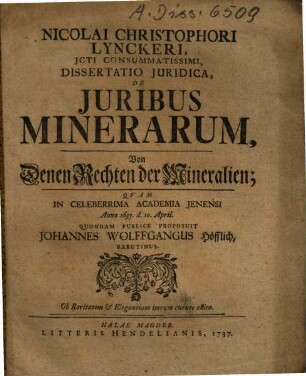Nicolai Christophori Lynckeri ... Dissertatio Juridica, De Juribus Minerarum : = Von Denen Rechten der Mineralien