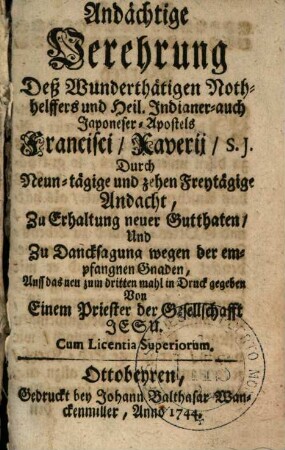 Andächtige Verehrung Deß Wunderthätigen Nothhelffers und Heil. Indianer- auch Japoneser-Apostels Francisci Xaverii S. J. Durch Neun-tägige und zehen Freytägige Andacht