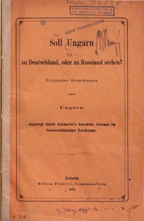 Soll Ungarn zu Deutschland, oder zu Rußland stehen? : Zeitgemäße Betrachtungen e. Ungarn, Angeregt durch Schönerer's bekannte Aussage im Oesterreich. Reichstage
