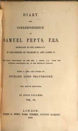 Diary and Correspondence : The Diary deciphered by the K. J. Smith from the original Shorthand Ms. in the Pepysian Library. With a life and notes by Richard Lord Braybrooke. In four volumes. 4