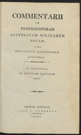 Commentarii In Pharmacopoeam Austriacam Militarem Novam, In Usum Medicorum Castrensium Austriacorum : Ex Germanica In Linguam Latinam Versi