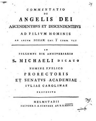 Commentatio De Angelis Dei ascendentibus et descendentibus ad filium hominis : Ad Locum Iohan. Cap. I, Comm. Ult ; In Sollemni Die Anniversario S. Michaele Dicato ... Proposita