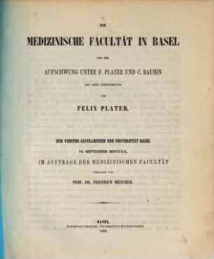 Die Medizinische Facultät in Basel und ihr Aufschwung unter F. Plater und C. Bauhin : mit dem Lebensbilde von Felix Plater